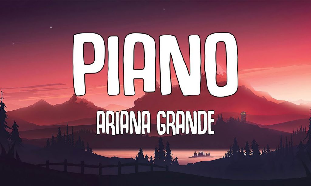 متن و ترجمه آهنگ Piano از Ariana Grande