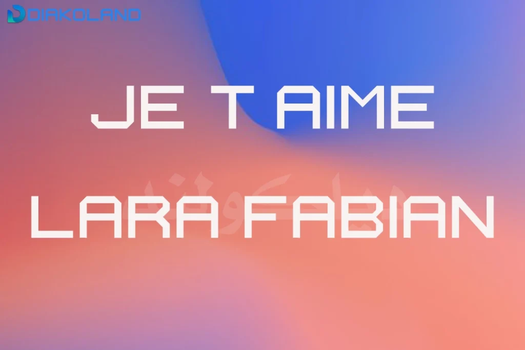 متن و ترجمه آهنگ Je t’aime از Lara Fabian